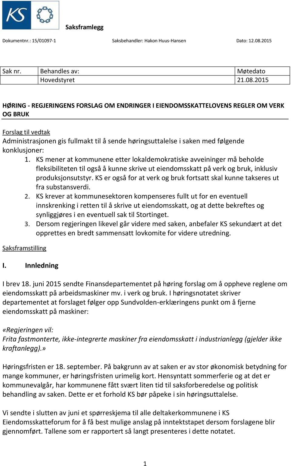 2015 HØRING - REGJERINGENS FORSLAG OM ENDRINGER I EIENDOMSSKATTELOVENS REGLER OM VERK OG BRUK Forslag til vedtak Administrasjonen gis fullmakt til å sende høringsuttalelse i saken med følgende