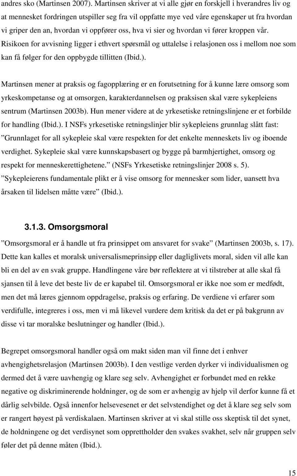 oss, hva vi sier og hvordan vi fører kroppen vår. Risikoen for avvisning ligger i ethvert spørsmål og uttalelse i relasjonen oss i mellom noe som kan få følger for den oppbygde tillitten (Ibid.).