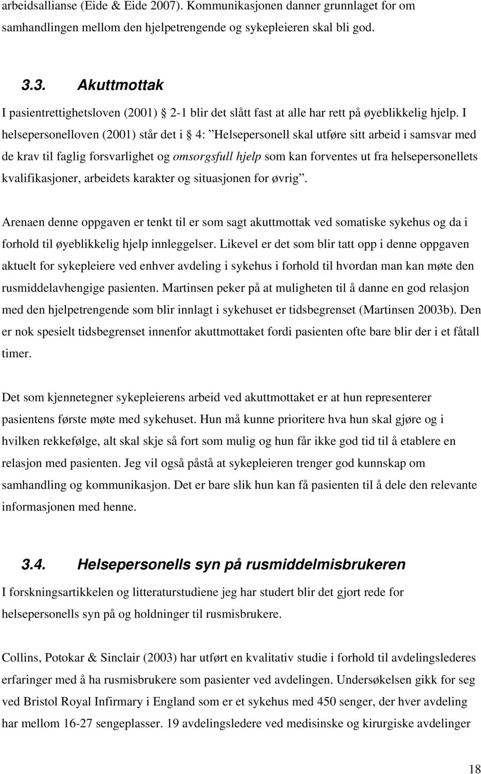 I helsepersonelloven (2001) står det i 4: Helsepersonell skal utføre sitt arbeid i samsvar med de krav til faglig forsvarlighet og omsorgsfull hjelp som kan forventes ut fra helsepersonellets