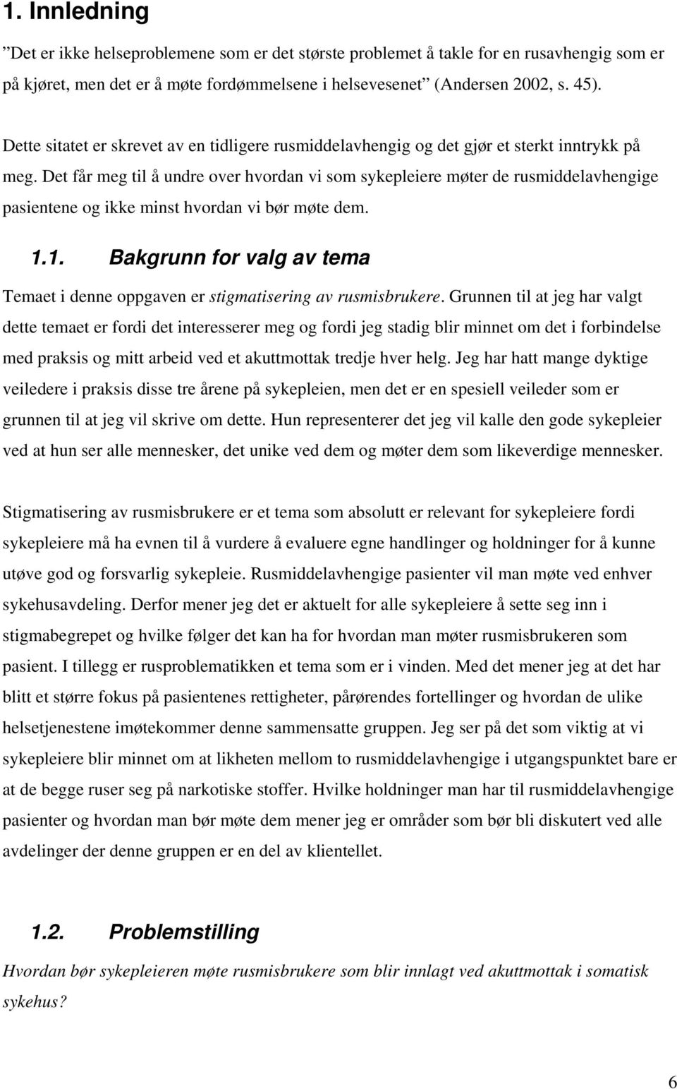 Det får meg til å undre over hvordan vi som sykepleiere møter de rusmiddelavhengige pasientene og ikke minst hvordan vi bør møte dem. 1.