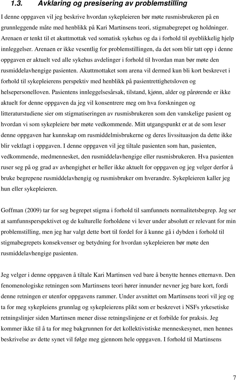 Arenaen er ikke vesentlig for problemstillingen, da det som blir tatt opp i denne oppgaven er aktuelt ved alle sykehus avdelinger i forhold til hvordan man bør møte den rusmiddelavhengige pasienten.