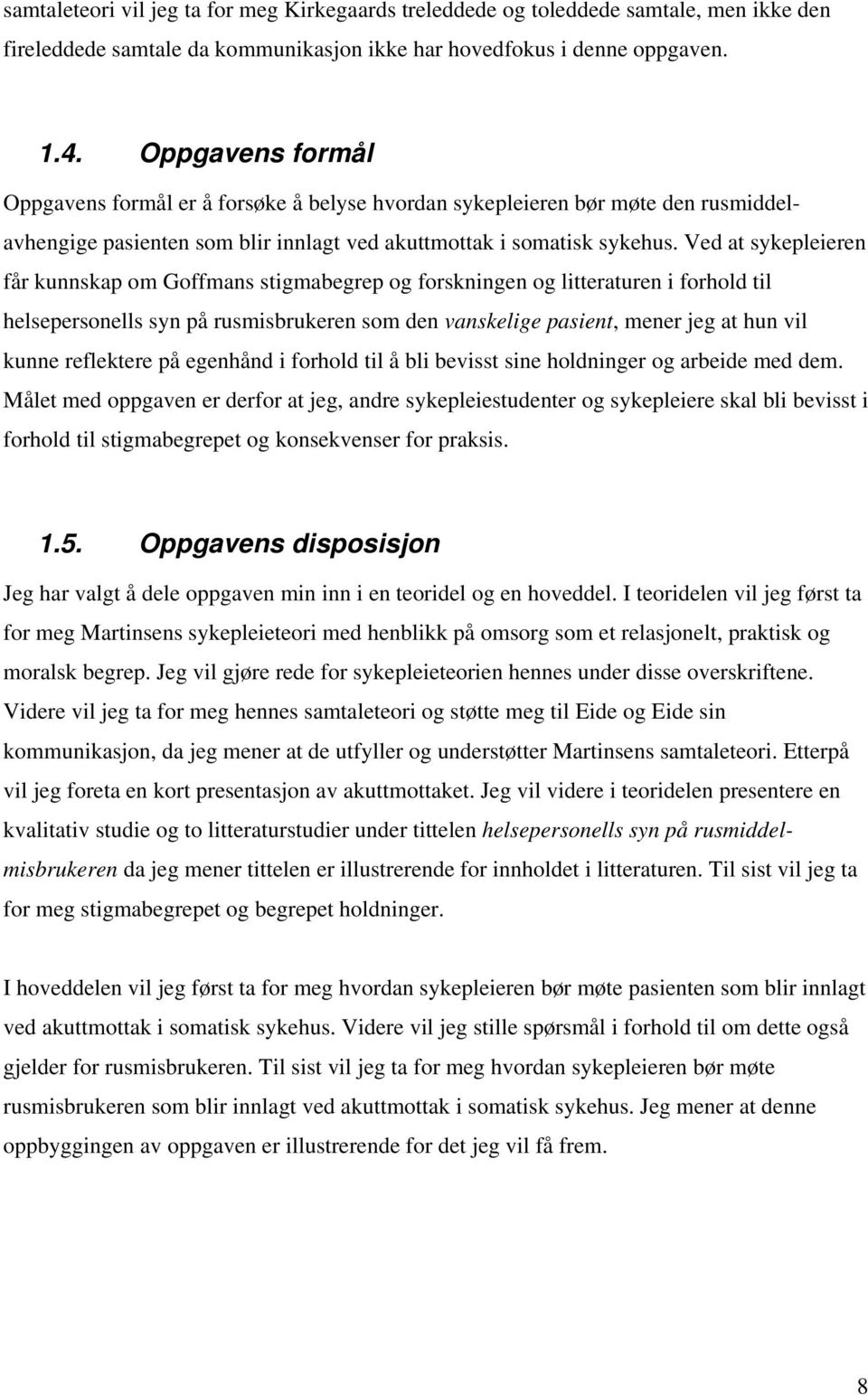 Ved at sykepleieren får kunnskap om Goffmans stigmabegrep og forskningen og litteraturen i forhold til helsepersonells syn på rusmisbrukeren som den vanskelige pasient, mener jeg at hun vil kunne