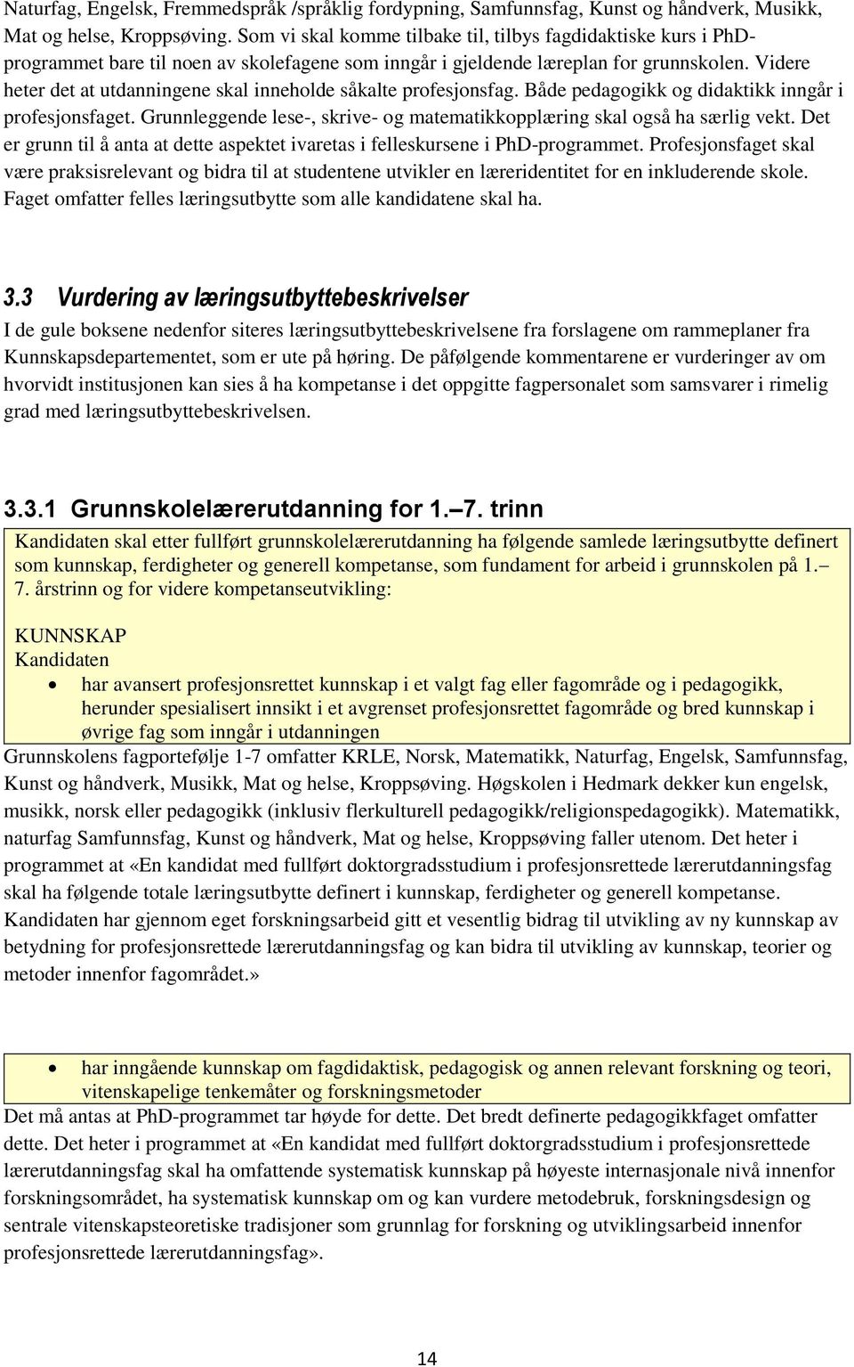 Videre heter det at utdanningene skal inneholde såkalte profesjonsfag. Både pedagogikk og didaktikk inngår i profesjonsfaget.