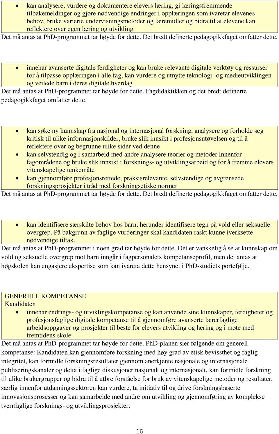 opplæringen i alle fag, kan vurdere og utnytte teknologi- og medieutviklingen og veilede barn i deres digitale hverdag Det må antas at PhD-programmet tar høyde for dette.