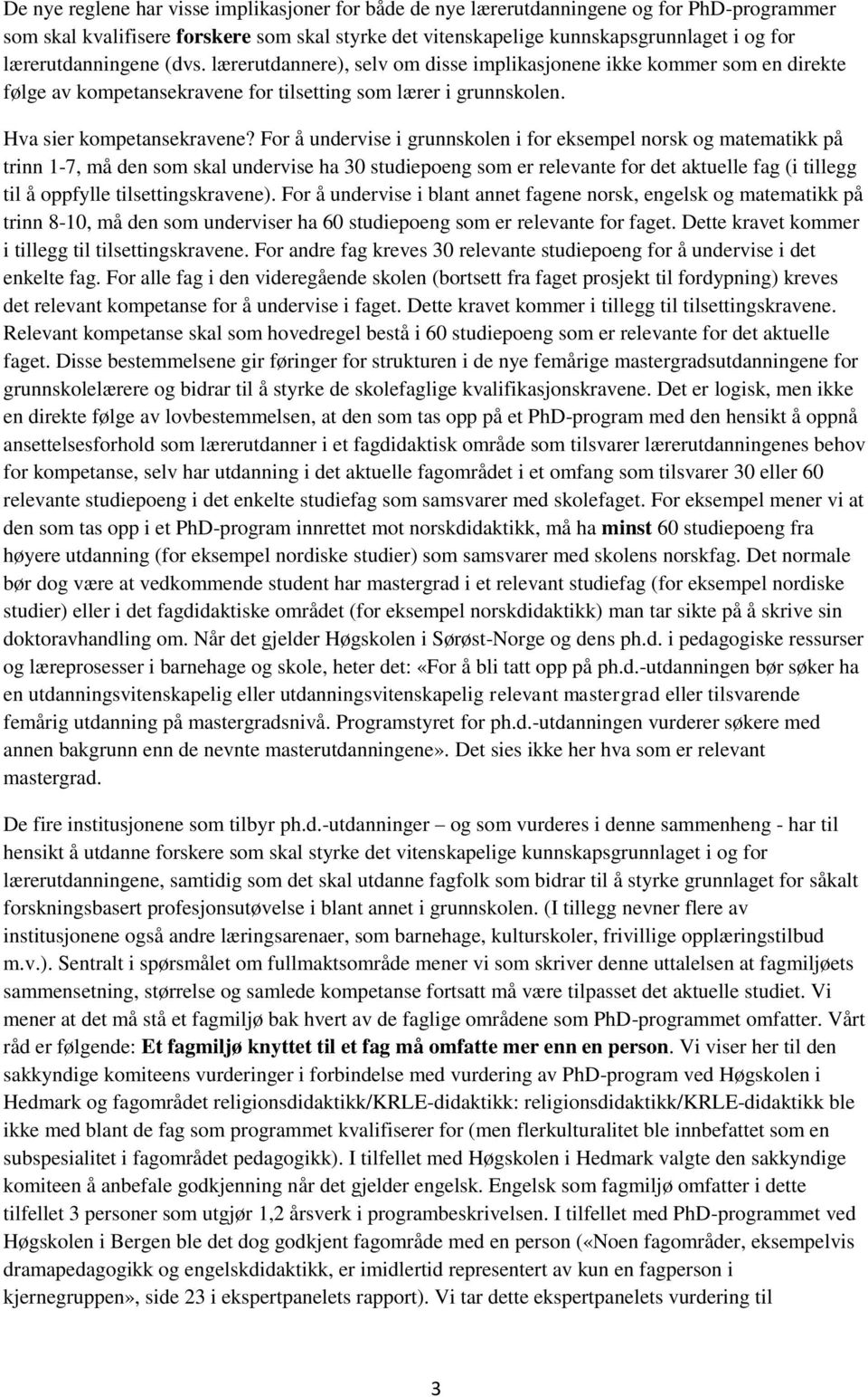 For å undervise i grunnskolen i for eksempel norsk og matematikk på trinn 1-7, må den som skal undervise ha 30 studiepoeng som er relevante for det aktuelle fag (i tillegg til å oppfylle