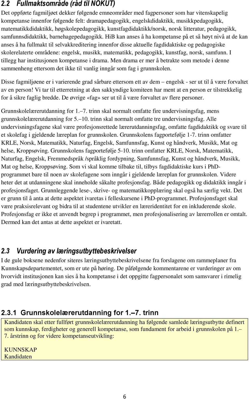 HiB kan anses å ha kompetanse på et så høyt nivå at de kan anses å ha fullmakt til selvakkreditering innenfor disse aktuelle fagdidaktiske og pedagogiske skolerelaterte områdene: engelsk, musikk,