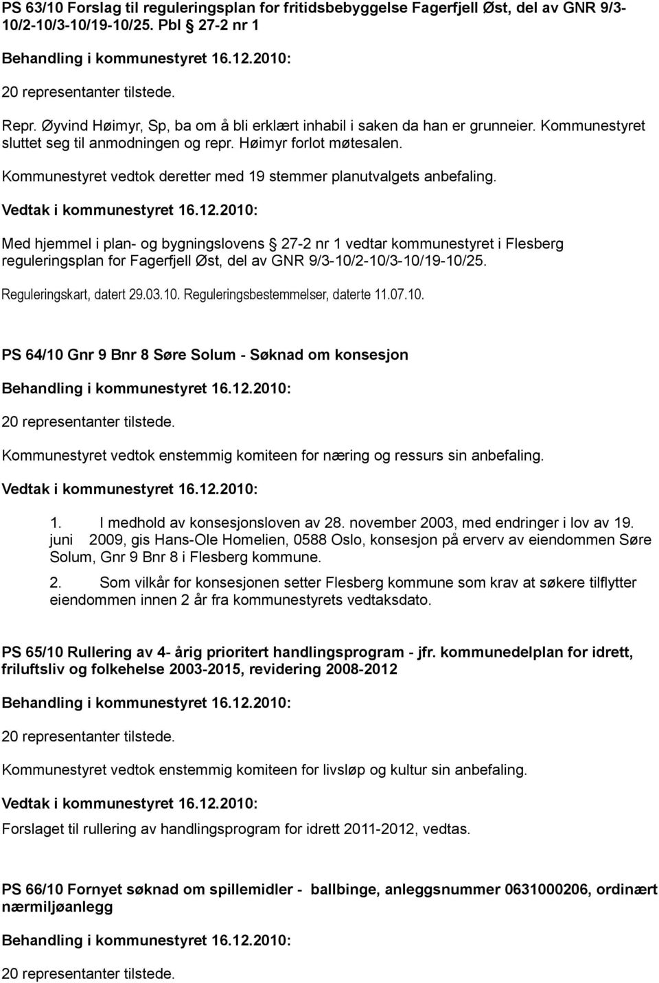 Kommunestyret vedtok deretter med 19 stemmer planutvalgets anbefaling.