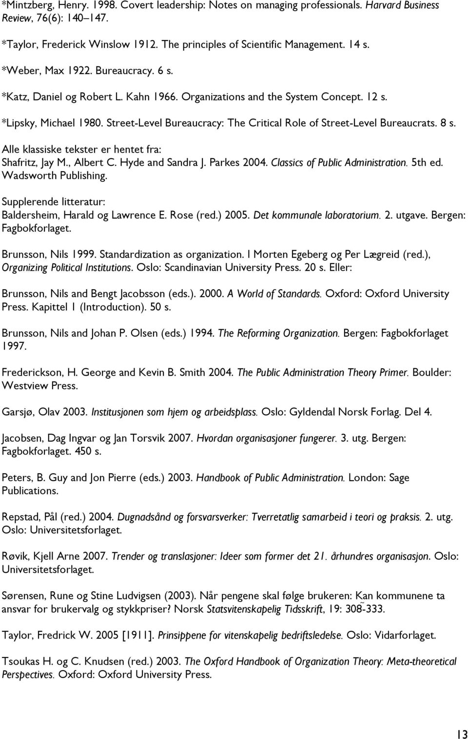 Street-Level Bureaucracy: The Critical Role of Street-Level Bureaucrats. 8 s. Alle klassiske tekster er hentet fra: Shafritz, Jay M., Albert C. Hyde and Sandra J. Parkes 2004.