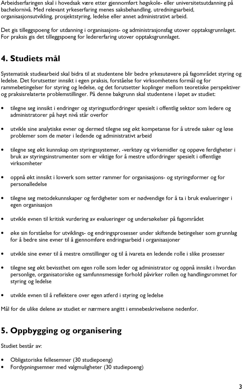 Det gis tilleggspoeng for utdanning i organisasjons- og administrasjonsfag utover opptaksgrunnlaget. For praksis gis det tilleggspoeng for ledererfaring utover opptaksgrunnlaget. 4.