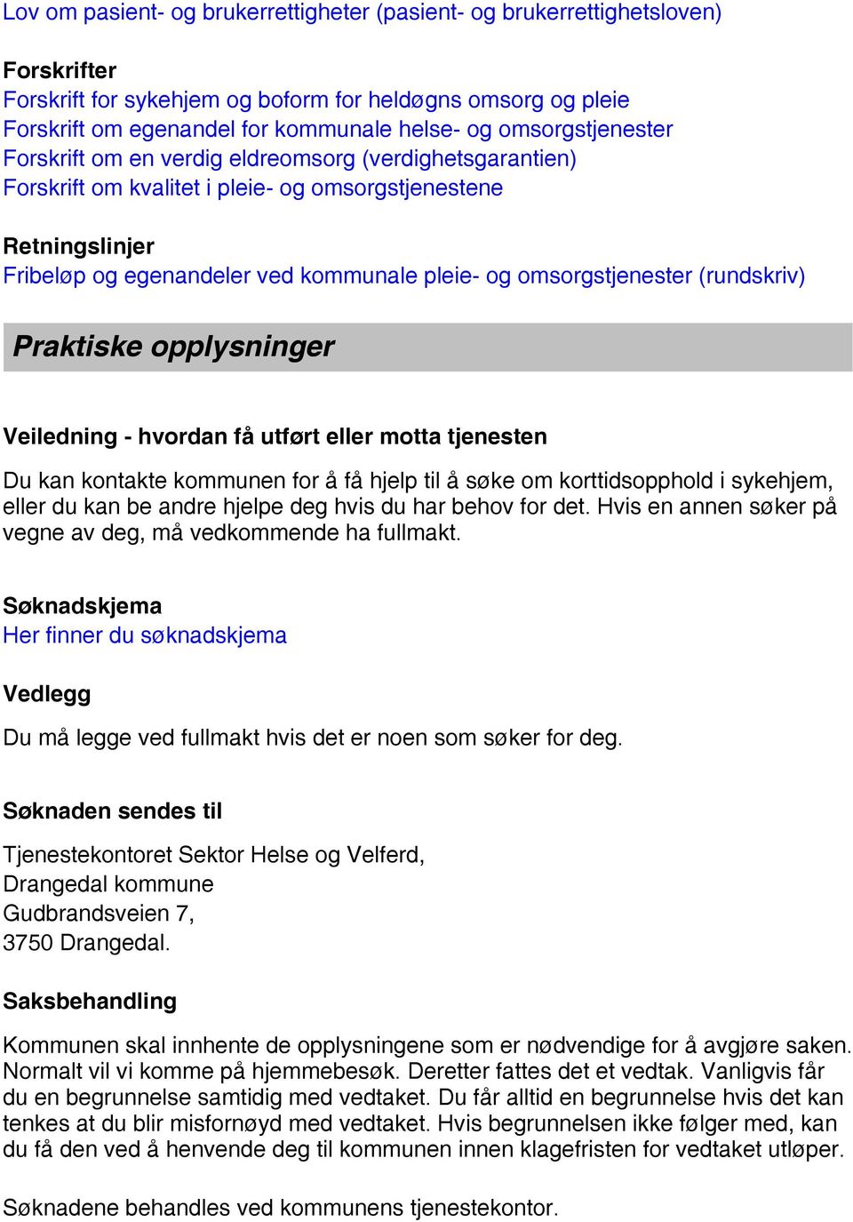 omsorgstjenester (rundskriv) Praktiske opplysninger Veiledning - hvordan få utført eller motta tjenesten Du kan kontakte kommunen for å få hjelp til å søke om korttidsopphold i sykehjem, eller du kan
