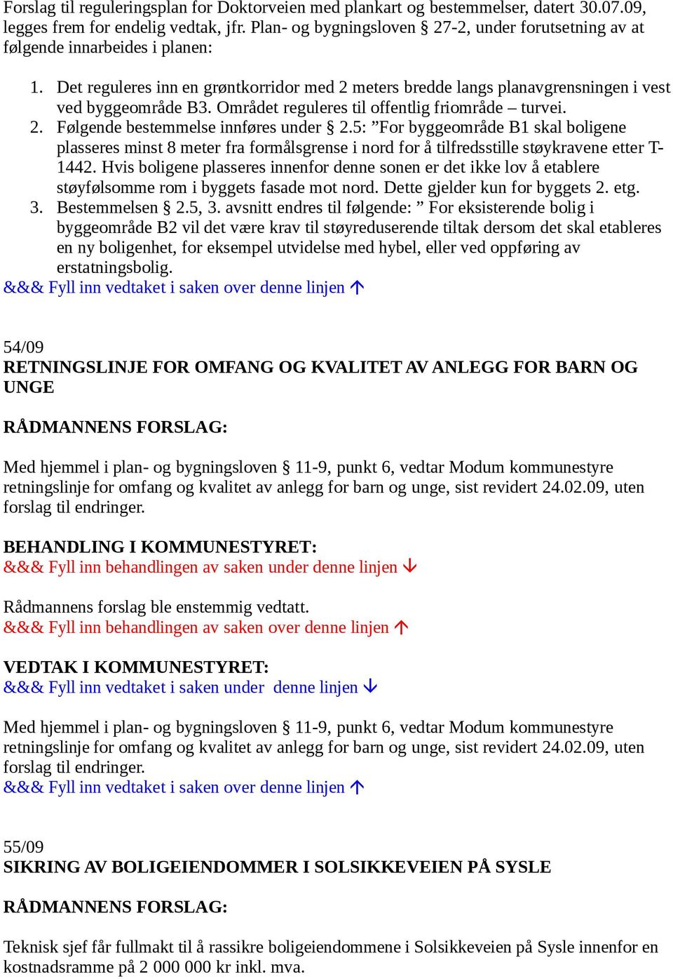 Området reguleres til offentlig friområde turvei. 2. Følgende bestemmelse innføres under 2.