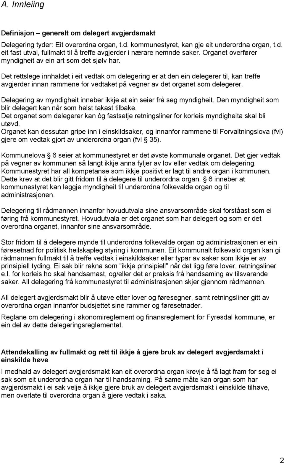 Det rettslege innhaldet i eit vedtak om delegering er at den ein delegerer til, kan treffe avgjerder innan rammene for vedtaket på vegner av det organet som delegerer.