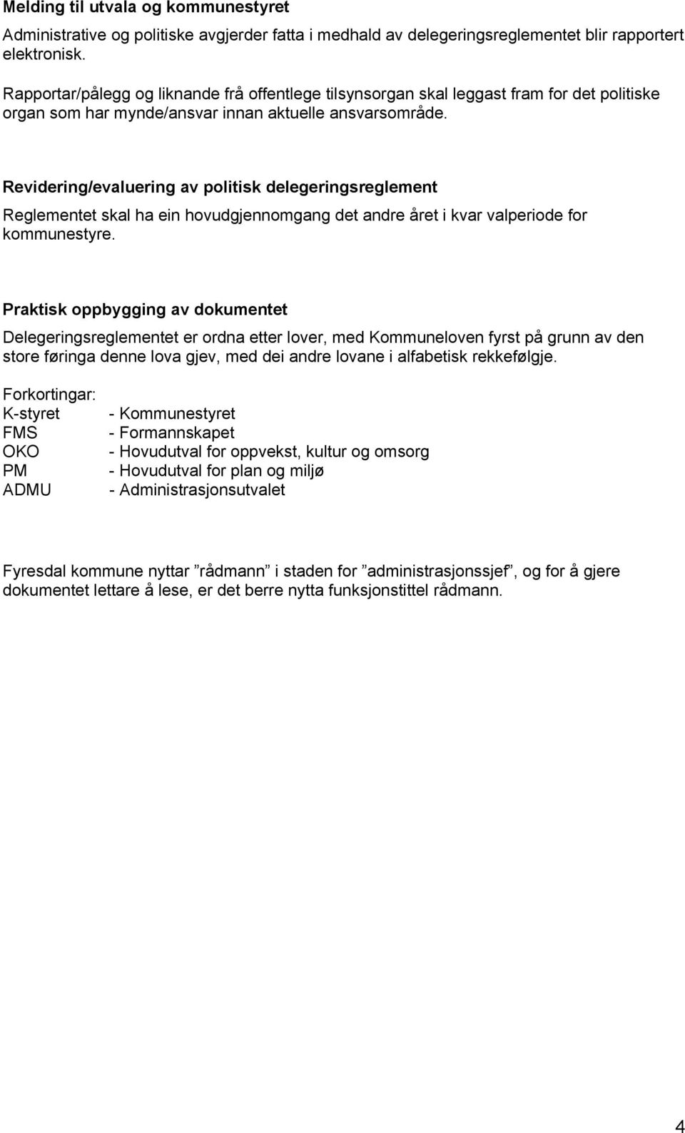 Revidering/evaluering av politisk delegeringsreglement Reglementet skal ha ein hovudgjennomgang det andre året i kvar valperiode for kommunestyre.