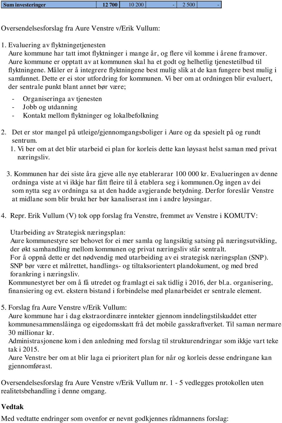 Aure kommune er opptatt av at kommunen skal ha et godt og helhetlig tjenestetilbud til flyktningene. Måler er å integrere flyktningene best mulig slik at de kan fungere best mulig i samfunnet.