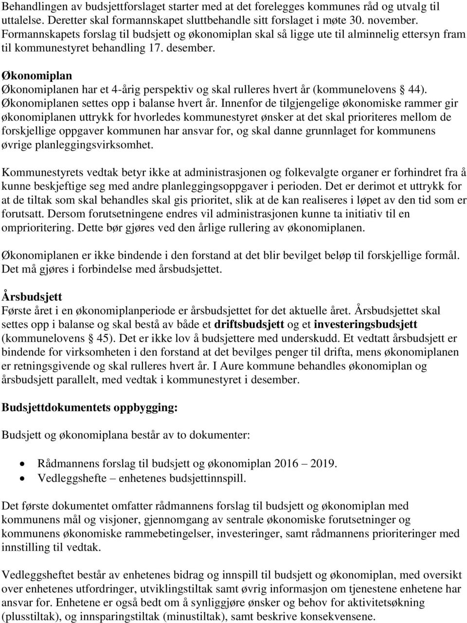 Økonomiplan Økonomiplanen har et 4-årig perspektiv og skal rulleres hvert år (kommunelovens 44). Økonomiplanen settes opp i balanse hvert år.