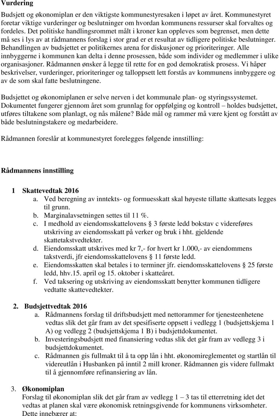 Det politiske handlingsrommet målt i kroner kan oppleves som begrenset, men dette må ses i lys av at rådmannens forslag i stor grad er et resultat av tidligere politiske beslutninger.