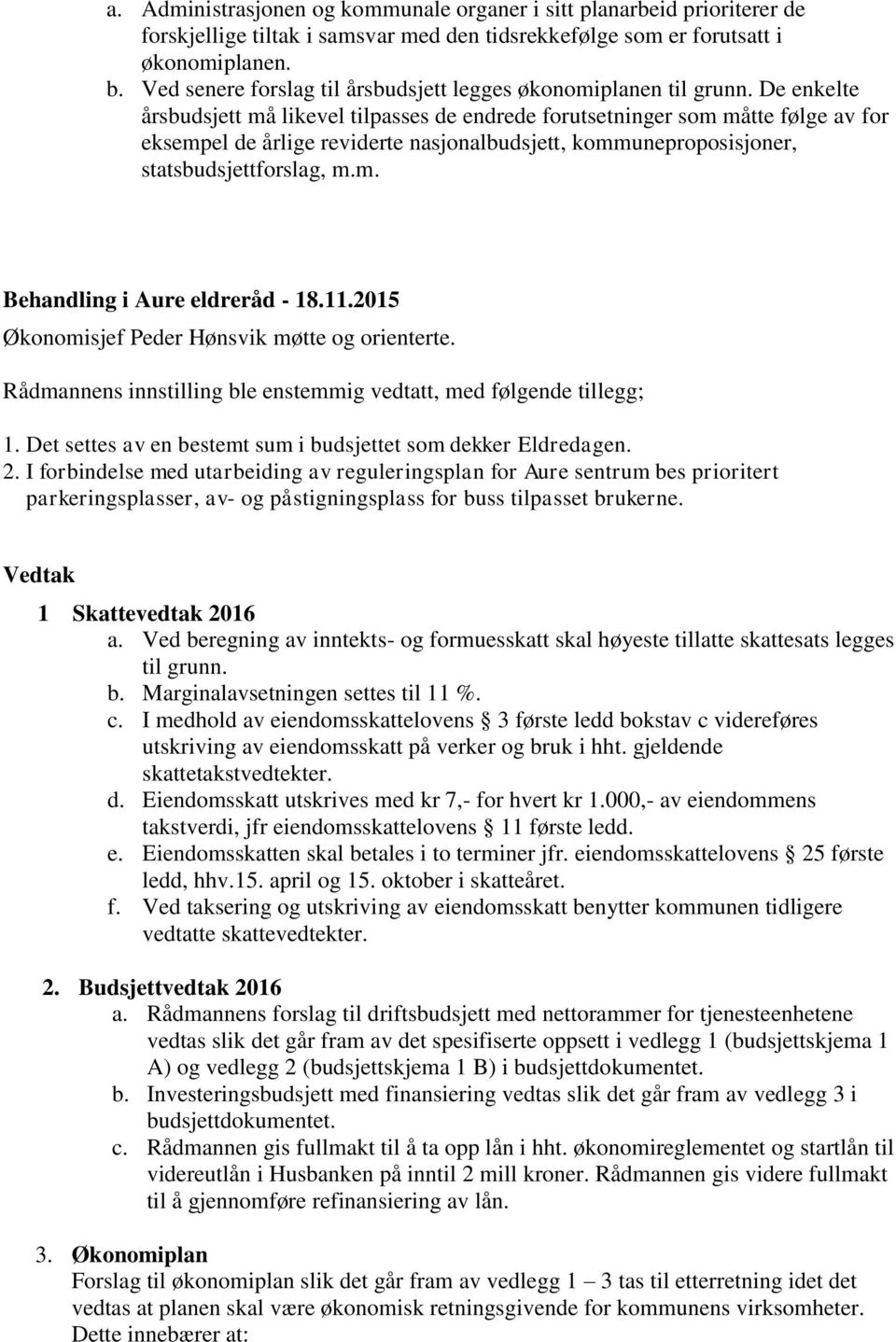 I forbindelse med utarbeiding av reguleringsplan for Aure sentrum bes prioritert parkeringsplasser, av- og påstigningsplass for buss tilpasset brukerne. Vedtak 1 Skattevedtak 2016 a.