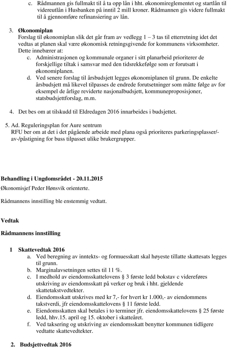 Det bes om at tilskudd til Eldredagen 2016 innarbeides i budsjettet. 5. Ad.