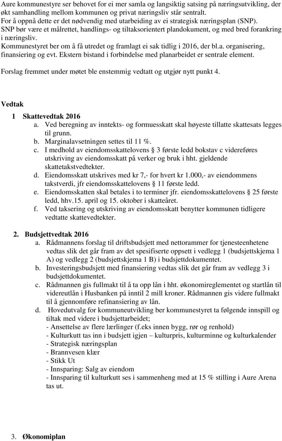 Kommunestyret ber om å få utredet og framlagt ei sak tidlig i 2016, der bl.a. organisering, finansiering og evt. Ekstern bistand i forbindelse med planarbeidet er sentrale element.