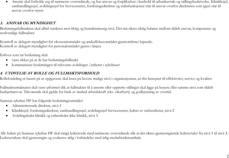 ANSVAR OG MYNDIGHET Beslutningsfullmakten skal alltid vurderes mot riktig og hensiktsmessig nivå. Det må sikres riktig balanse mellom tildelt ansvar, kompetanse og nødvendige fullmakter.