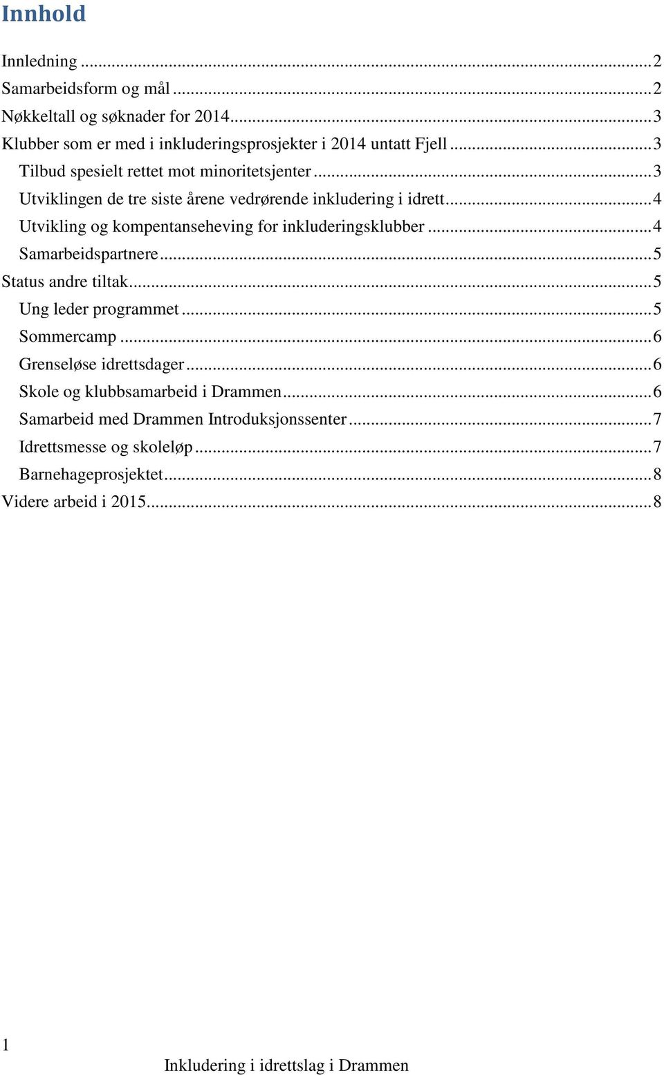 .. 4 Utvikling og kompentanseheving for inkluderingsklubber... 4 Samarbeidspartnere... 5 Status andre tiltak... 5 Ung leder programmet... 5 Sommercamp.