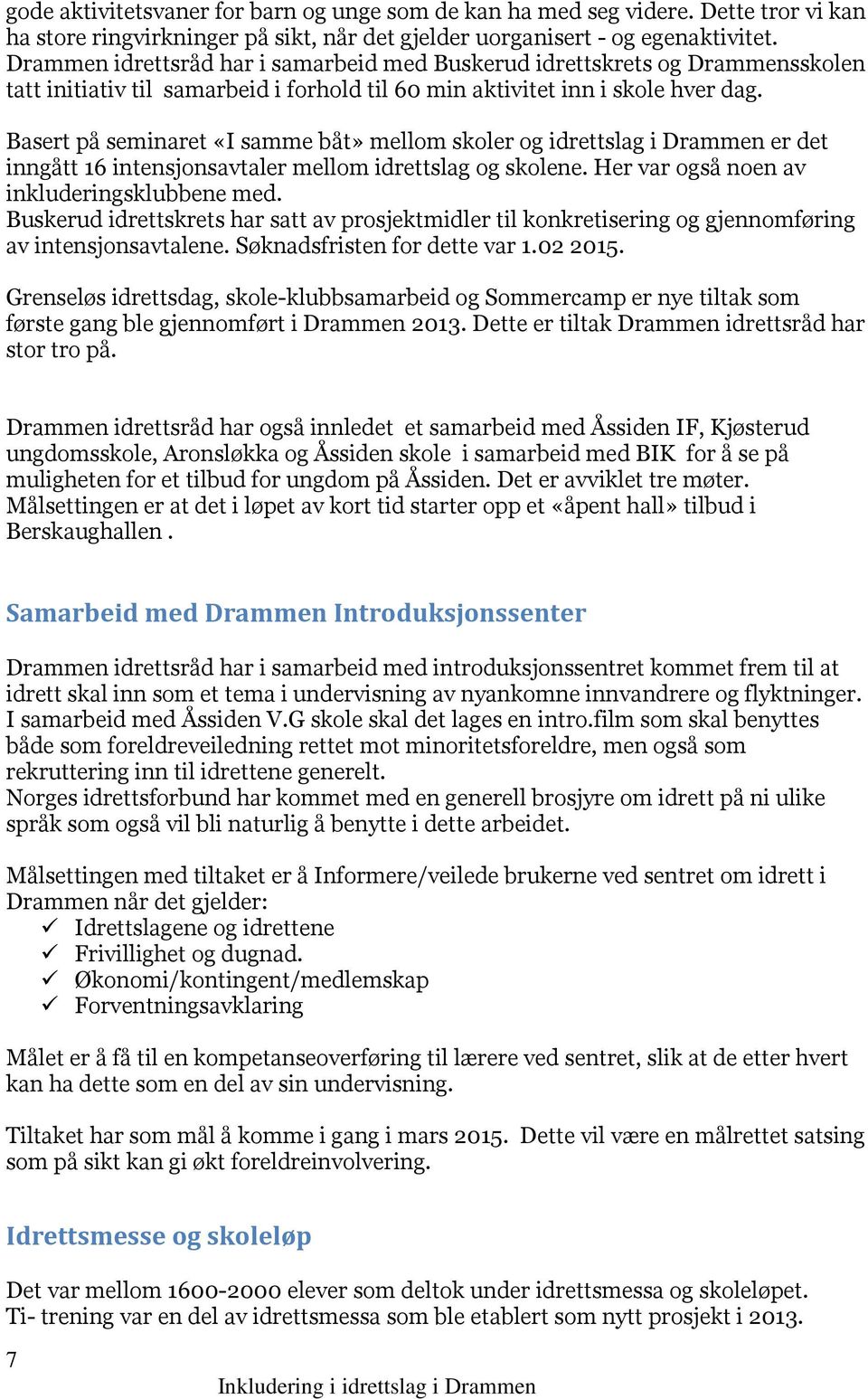 Basert på seminaret «I samme båt» mellom skoler og idrettslag i Drammen er det inngått 16 intensjonsavtaler mellom idrettslag og skolene. Her var også noen av inkluderingsklubbene med.