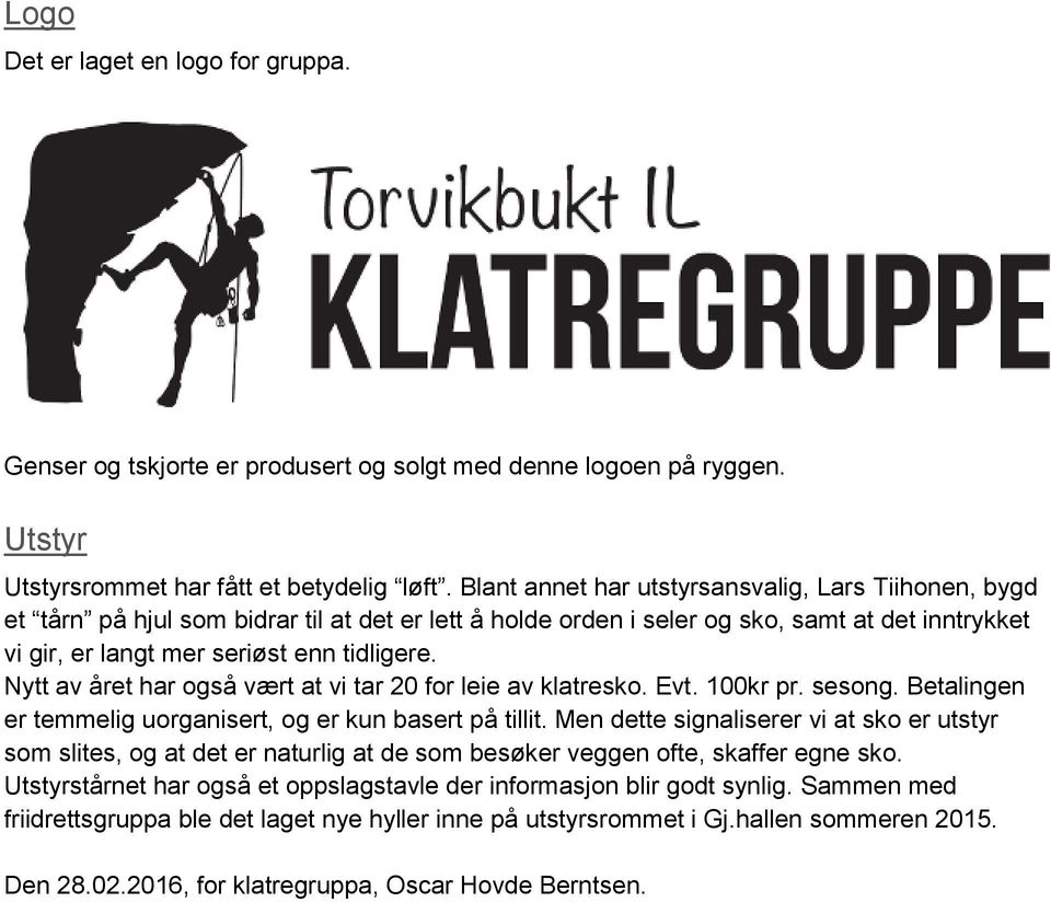 Nytt av året har også vært at vi tar 20 for leie av klatresko. Evt. 100kr pr. sesong. Betalingen er temmelig uorganisert, og er kun basert på tillit.