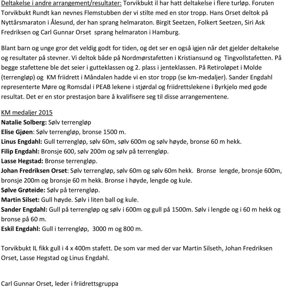 Blant barn og unge gror det veldig godt for tiden, og det ser en også igjen når det gjelder deltakelse og resultater på stevner. Vi deltok både på Nordmørstafetten i Kristiansund og Tingvollstafetten.