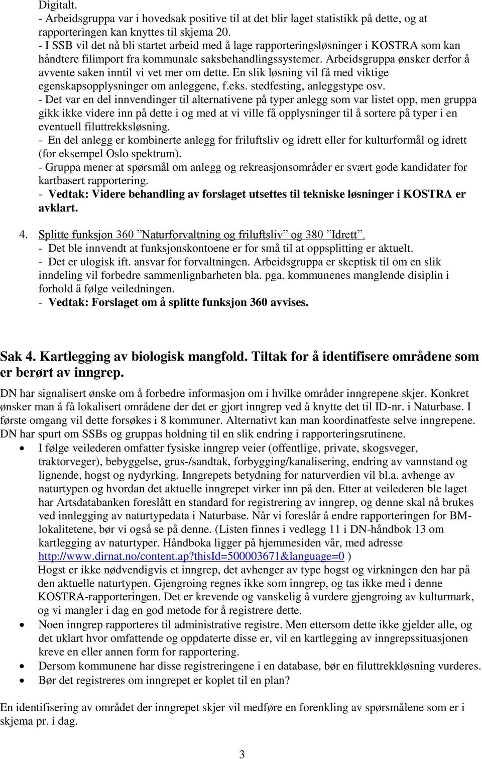 Arbeidsgruppa ønsker derfor å avvente saken inntil vi vet mer om dette. En slik løsning vil få med viktige egenskapsopplysninger om anleggene, f.eks. stedfesting, anleggstype osv.