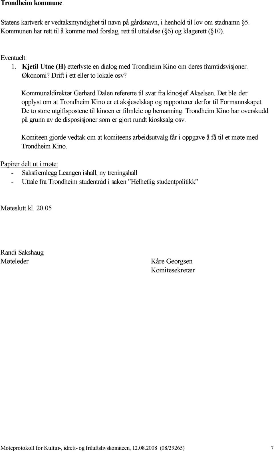 Det ble der opplyst om at Trondheim Kino er et aksjeselskap og rapporterer derfor til Formannskapet. De to store utgiftspostene til kinoen er filmleie og bemanning.