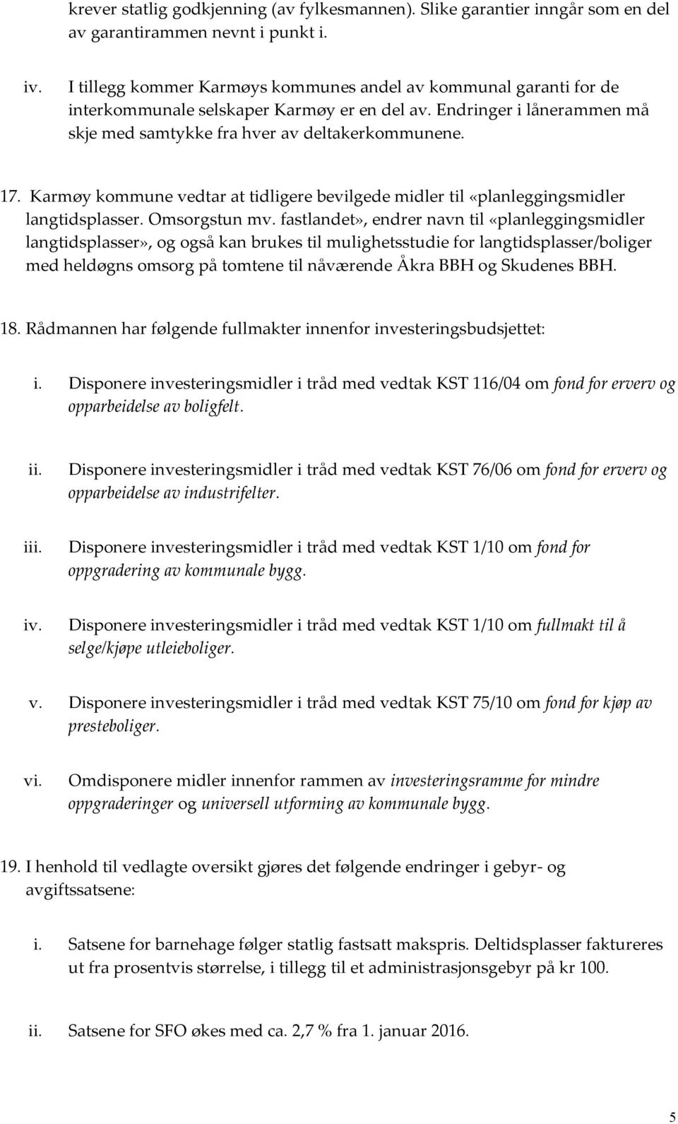 Karmøy kommune vedtar at tidligere bevilgede midler til «planleggingsmidler langtidsplasser. Omsorgstun mv.