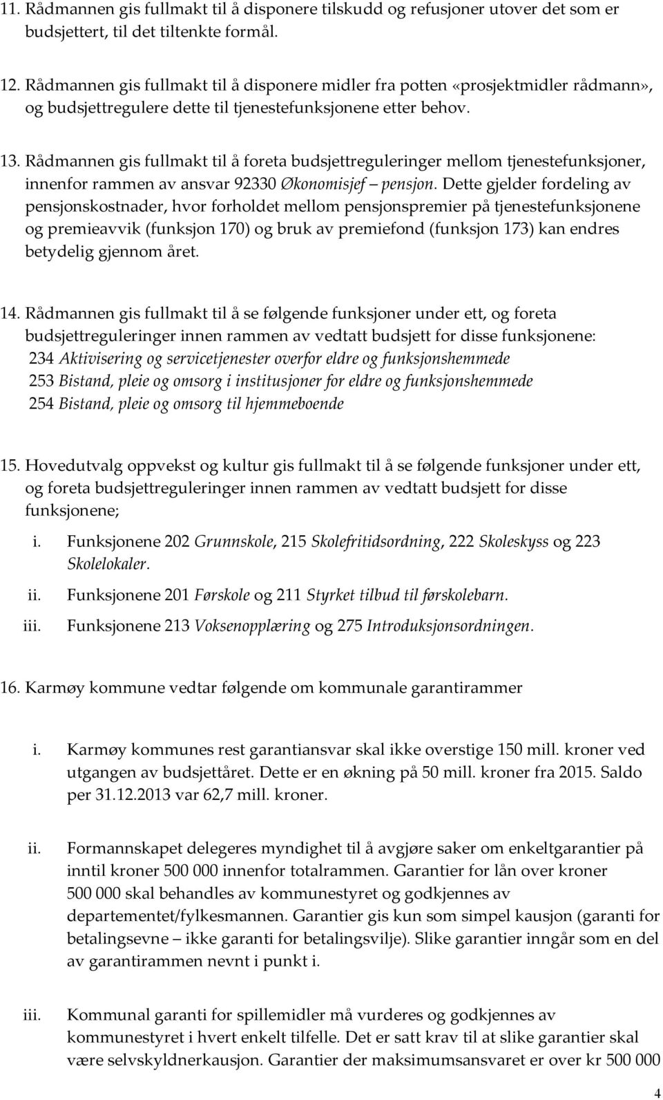 Rådmannen gis fullmakt til å foreta budsjettreguleringer mellom tjenestefunksjoner, innenfor rammen av ansvar 92330 Økonomisjef pensjon.