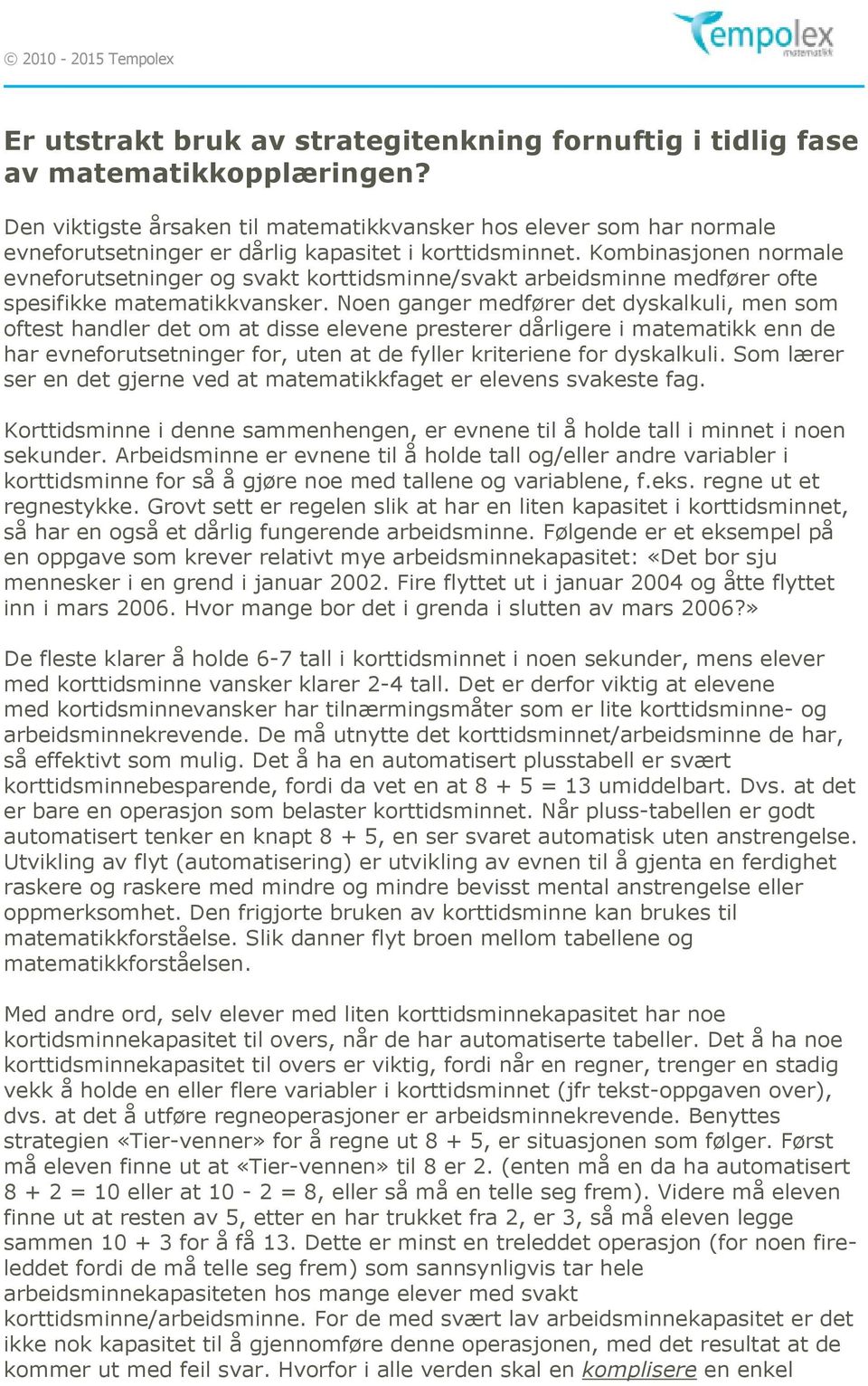 Kombinasjonen normale evneforutsetninger og svakt korttidsminne/svakt arbeidsminne medfører ofte spesifikke matematikkvansker.