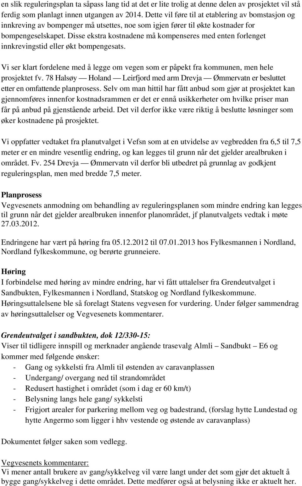 Disse ekstra kostnadene må kompenseres med enten forlenget innkrevingstid eller økt bompengesats. Vi ser klart fordelene med å legge om vegen som er påpekt fra kommunen, men hele prosjektet fv.