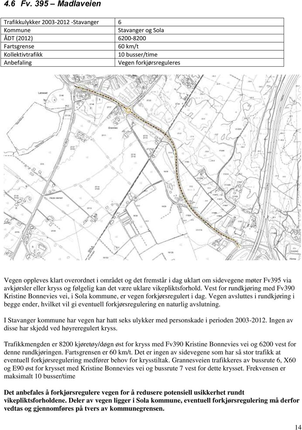 oppleves klart overordnet i området og det fremstår i dag uklart om sidevegene møter Fv395 via avkjørsler eller kryss og følgelig kan det være uklare vikepliktsforhold.