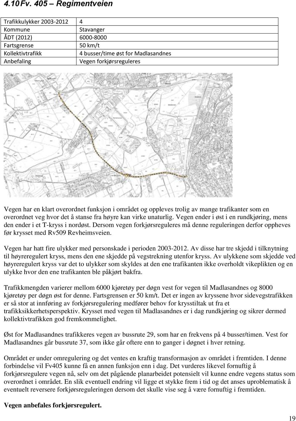 har en klart overordnet funksjon i området og oppleves trolig av mange trafikanter som en overordnet veg hvor det å stanse fra høyre kan virke unaturlig.