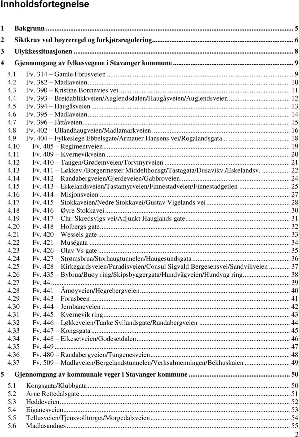 395 Madlaveien... 14 4.7 Fv. 396 Jåttåveien... 15 4.8 Fv. 402 Ullandhaugveien/Madlamarkveien... 16 4.9 Fv. 404 Fylkeslege Ebbelsgate/Armauer Hansens vei/rogalandsgata... 18 4.10 Fv. 405 Regimentveien.