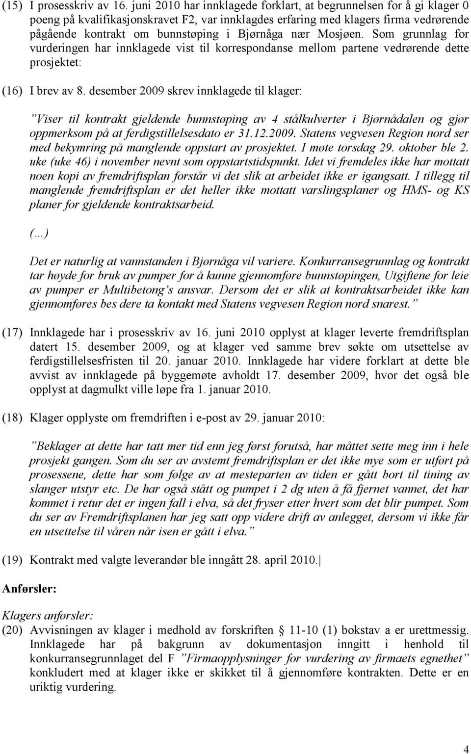 nær Mosjøen. Som grunnlag for vurderingen har innklagede vist til korrespondanse mellom partene vedrørende dette prosjektet: (16) I brev av 8.