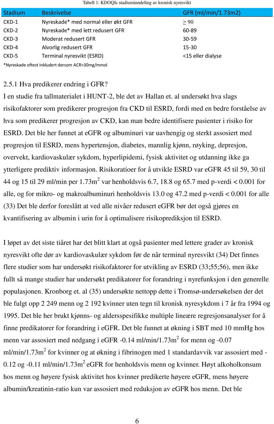 eller dialyse *Nyreskade oftest inkludert dersom ACR>30mg/mmol 2.5.1 Hva predikerer endring i GFR? I en studie fra tallmaterialet i HUNT-2, ble det av Hallan et.