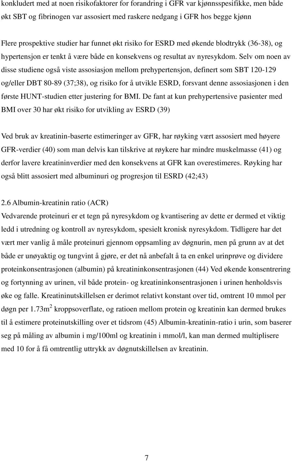 Selv om noen av disse studiene også viste assosiasjon mellom prehypertensjon, definert som SBT 120-129 og/eller DBT 80-89 (37;38), og risiko for å utvikle ESRD, forsvant denne assosiasjonen i den