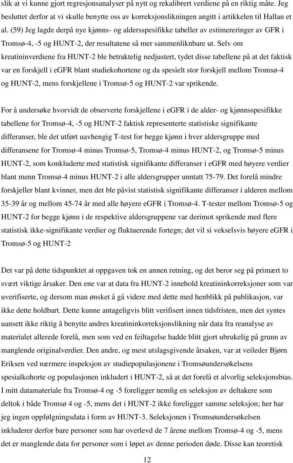Selv om kreatininverdiene fra HUNT-2 ble betraktelig nedjustert, tydet disse tabellene på at det faktisk var en forskjell i egfr blant studiekohortene og da spesielt stor forskjell mellom Tromsø-4 og