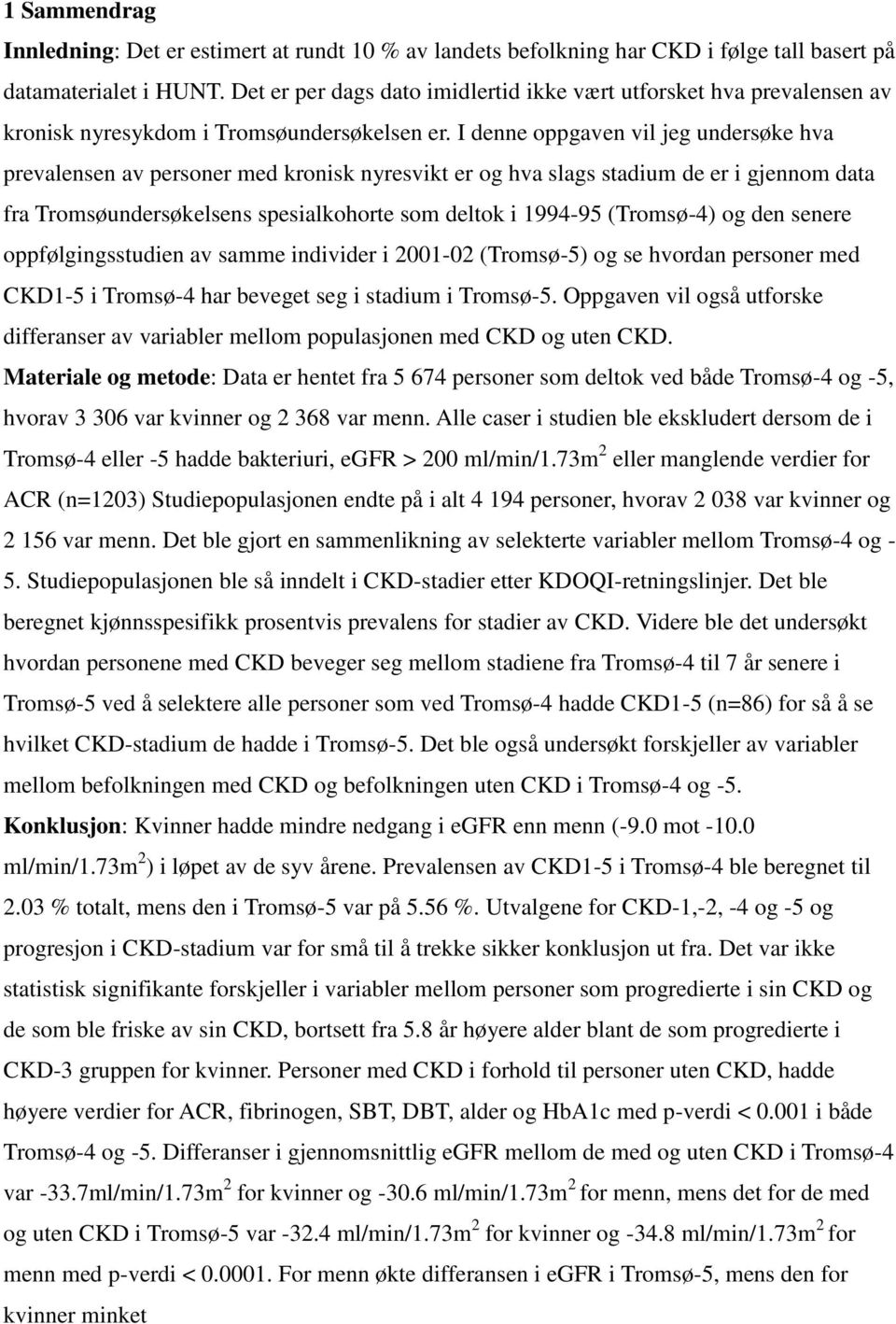 I denne oppgaven vil jeg undersøke hva prevalensen av personer med kronisk nyresvikt er og hva slags stadium de er i gjennom data fra Tromsøundersøkelsens spesialkohorte som deltok i 1994-95
