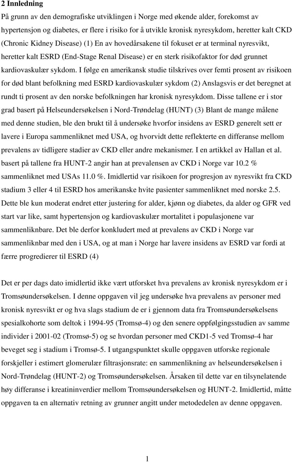 I følge en amerikansk studie tilskrives over femti prosent av risikoen for død blant befolkning med ESRD kardiovaskulær sykdom (2) Anslagsvis er det beregnet at rundt ti prosent av den norske