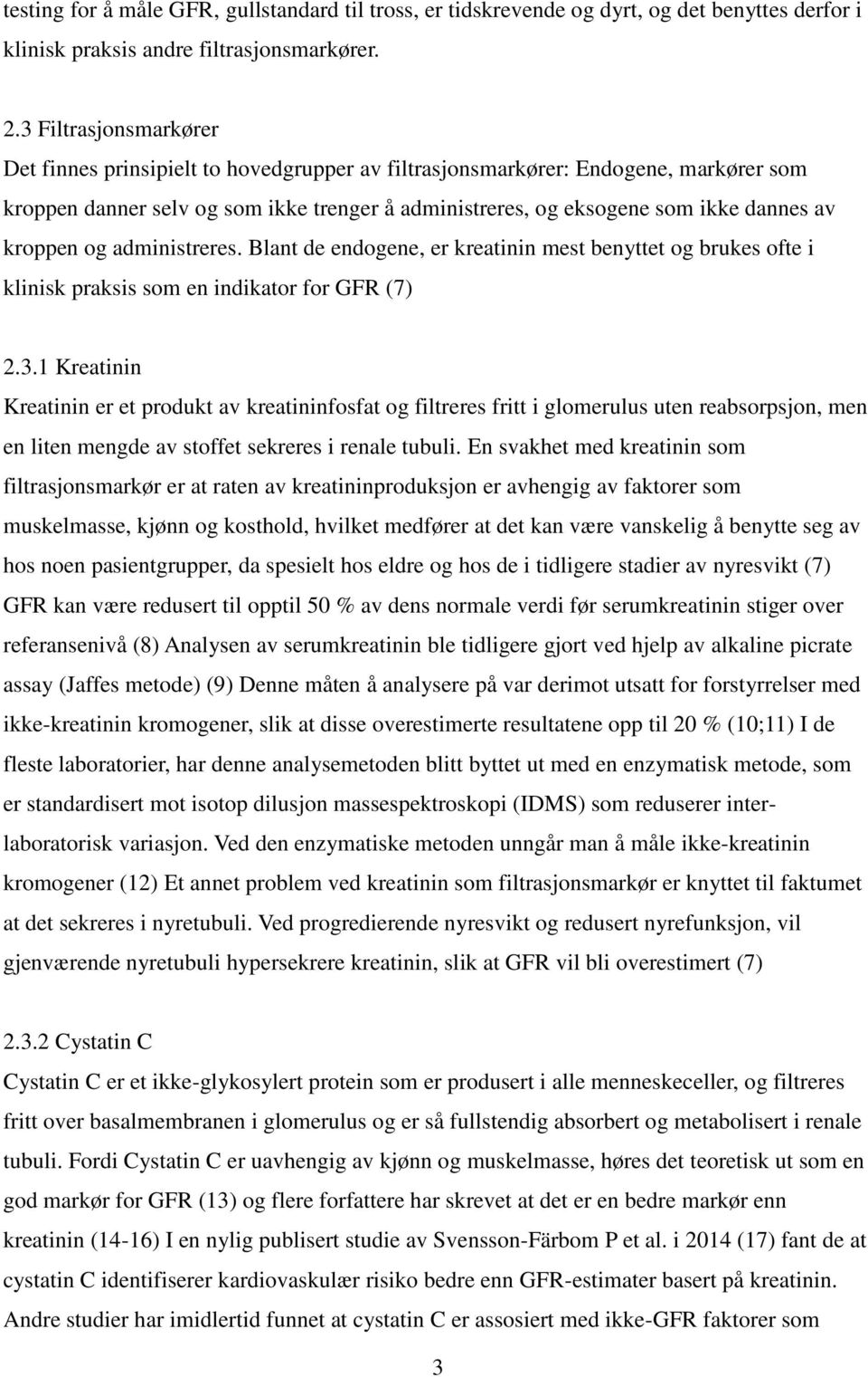 kroppen og administreres. Blant de endogene, er kreatinin mest benyttet og brukes ofte i klinisk praksis som en indikator for GFR (7) 2.3.