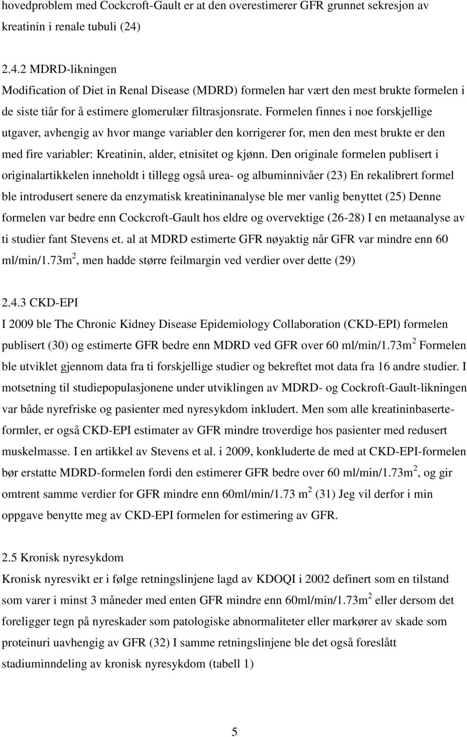 Formelen finnes i noe forskjellige utgaver, avhengig av hvor mange variabler den korrigerer for, men den mest brukte er den med fire variabler: Kreatinin, alder, etnisitet og kjønn.