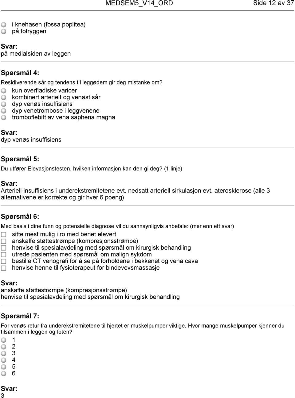 Elevasjonstesten, hvilken informasjon kan den gi deg? (1 linje) Arteriell insuffisiens i underekstremitetene evt. nedsatt arteriell sirkulasjon evt.