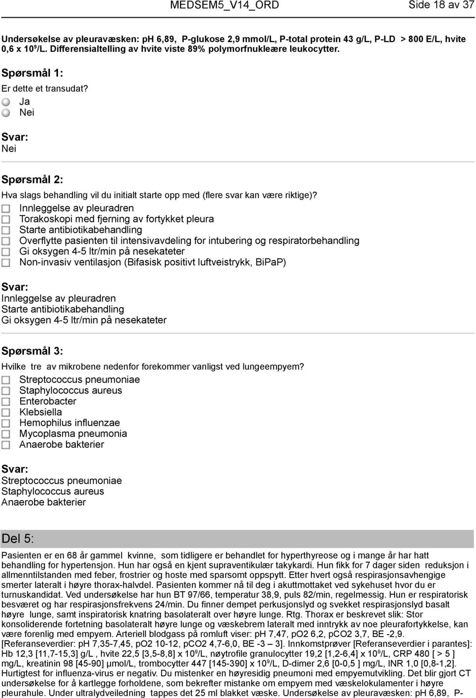 Innleggelse av pleuradren Torakoskopi med fjerning av fortykket pleura Starte antibiotikabehandling Overflytte pasienten til intensivavdeling for intubering og respiratorbehandling Gi oksygen 4-5