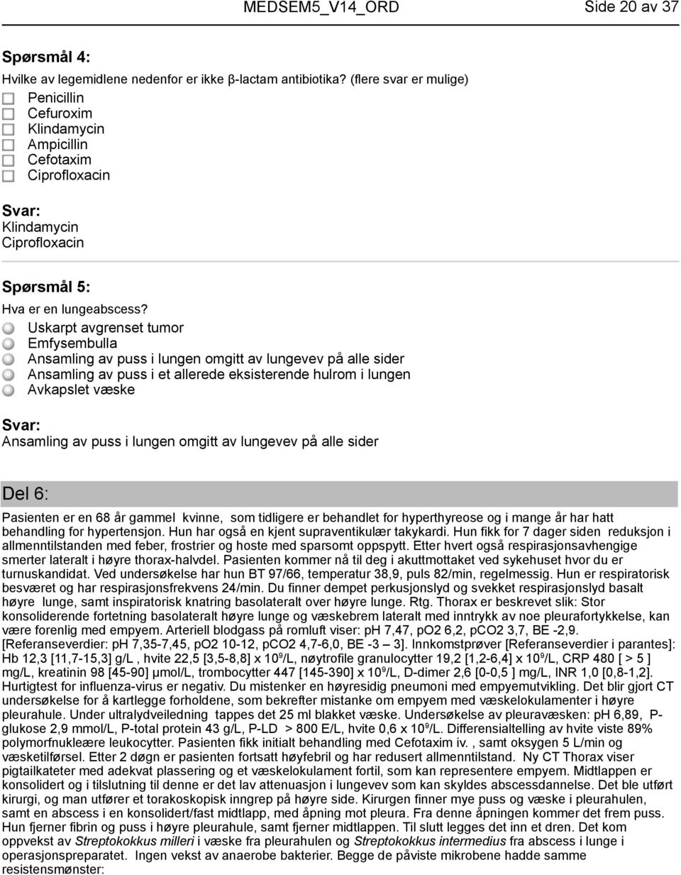 Uskarpt avgrenset tumor Emfysembulla Ansamling av puss i lungen omgitt av lungevev på alle sider Ansamling av puss i et allerede eksisterende hulrom i lungen Avkapslet væske Ansamling av puss i