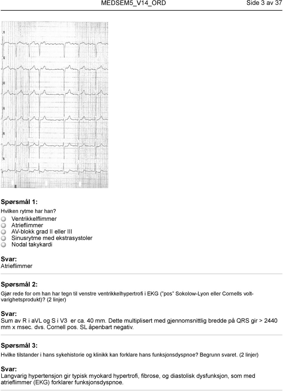 ventrikkelhypertrofi i EKG ( pos Sokolow-Lyon eller Cornells voltvarighetsprodukt)? (2 linjer) Sum av R i avl og S i V3 er ca. 40 mm.