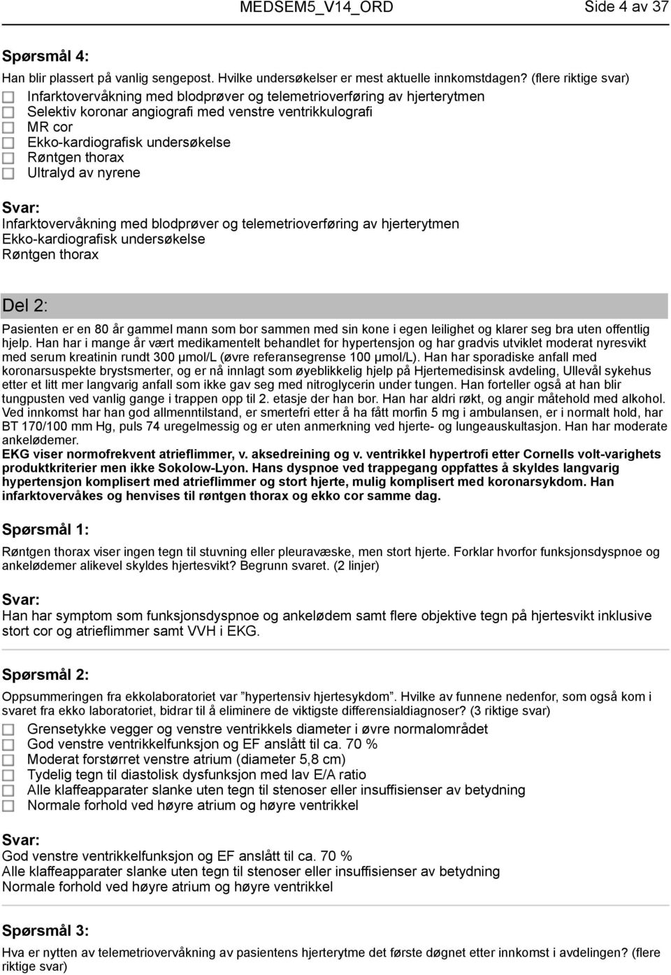 thorax Ultralyd av nyrene Infarktovervåkning med blodprøver og telemetrioverføring av hjerterytmen Ekko-kardiografisk undersøkelse Røntgen thorax Del 2: Pasienten er en 80 år gammel mann som bor